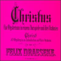 Felix Draeseke: Christus - A Mystery in an Introduction and Three Oratorios von Various Artists