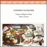 Stephan Dankner: Songs of Bygone Days; Piano Sextet von Stephen Dankner