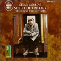 Glenn Gould's Solitude Trilogy: Three Sound Documentaries von Glenn Gould