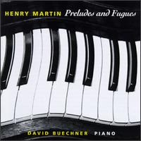 Henry Martin: Preludes and Fugues von David Buechner