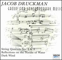 Jacob Druckman: String Quartets Nos. 2 & 3; Reflections on the Nature of Water; Dark Wind von The Group for Contemporary Music