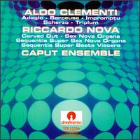 Aldo Clementi: Adagio; Berceuse; Impromptu; Scherzo; Triplum; Riccardo Nova: Carved Out; Sex Nova Organa; etc. von Caput Ensemble