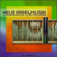 Neue Orgelmusik Aus Skandinavien Und Mitteleuropa von Various Artists