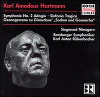 Karl Amadeus Hartmann: Symphonie No. 2 Adagio; Sinfonia Tragico; Gesangszene zu Giraudoux "Sodom und Gomorrah" von Siegmund Nimsgern