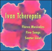 Ivan Tcherepnin: Flore Musicales; Five Songs; Santur Live! von Various Artists