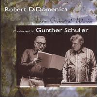 Robert DiDomenica: Three Orchestral Works von Gunther Schuller