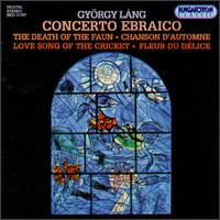 György Láng: Concerto Ebraico; The Death of the Faun; Chanson d'automne; Love Song of the Cricket; Fleur de délice von Various Artists