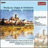 Charles-Marie Widor, Joseph Jongen, Horatio Parker: Works for Organ & Orchestra von Franz Hauk