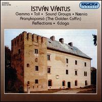 István Vántus: Gemma; Toll; Sound Groups; Nænia; Aranykoporsó (The Golden Coffin); Reflections; Ecloga von Various Artists