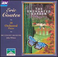 Eirc Coates: 10 Orchestral Pieces; The Enchanted Garden von Various Artists