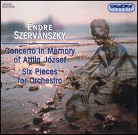 Endre Szervánszky: Concerto in Memory of Attila József; Six Pieces for Orchestra von Various Artists