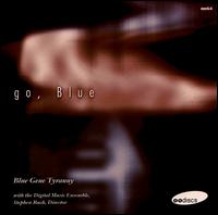 Go, Blue: Music by Blue Gene Tyranny von "Blue" Gene Tyranny