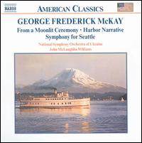 George Frederick McKay: From a Moonlit Ceremony; Harbor Narrative; Sympyhony for Seattle von Various Artists