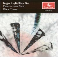 Bright Air/Brilliant Fire: ElectroAcoustic Music by Diane Thome von Diane Thome