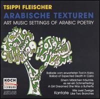 Tsippi Fleischer: Arabische Texturen (Art Music Settings of Arabic Poetry) von Various Artists