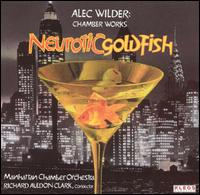 Neurotic Goldfish: Chamber Works by Alec Wilder von Richard Auldon Clark