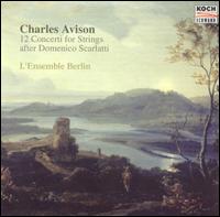 Charles Avison: 12 Concerti for Strings after Domenico Scarlatti von Berlin Ensemble