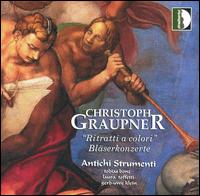 Christoph Graupner: Ritratti a colori (Bläserkonzerte) von Antichi Strumenti