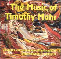 The Music of Timothy Mahr von University of New Hampshire Wind Symphony