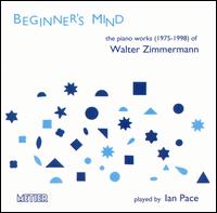 Beginner's Mind: The Piano Works of Walter Zimmerman, 1975-1988 von Ian Pace