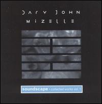 Dary John Mizelle: Soundscape, Collected Works, Vol. 1 von Dary John Mizelle