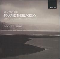 Toward the Black Sky: Music by John Woolrich von Schubert Ensemble of London