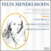 Felix Mendelssohn: Piano Concerto in G minor; Variations Sérieuses; Concerto for Violin and Piano von Clelia Iruzun