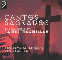 Cantos Sagrados: Choral Music by James Macmillan von Elysian Singers of London