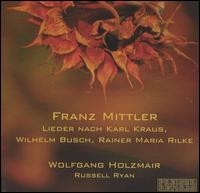 Franz Mittler: Lieder nach Karl Kraus, Wilhelm Busch, Rainer Maria Rilke von Wolfgang Holzmair