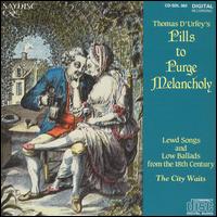 Thomas D'Urfey's Pills to Purge Melancholy: Lewd Songs and Low Ballads from the 18th Century von City Waites