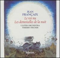 Jean Françaix: Le roi nu; Les desmoiselles de la nuit von Thierry Fischer