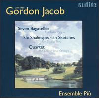 Gordon Jacob: Seven Bagatelles; Six Shakespearian Sketches; Quartet von Ensemble Più