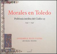 Morales en Toledo: Polifonía inédita del Códices 25, 1545-1547 von Ensemble Plus Ultra