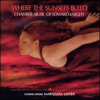 Where the Sunsets Bleed: Chamber Music of Edward Knight von Marquita Lister