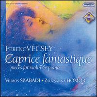 Ferenc Vecsey: Caprice fantastique - Pieces for Violin & Piano von Vilmos Szabadi