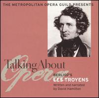 Talking about Opera: Berlioz's Les Troyens von David Hamilton