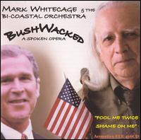 Bush Wacked: A Spoken Opera von Mark Whitecage