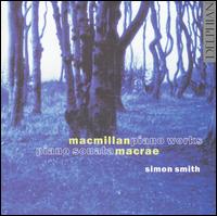 MacMillan: Piano Works; MacRae: Piano Sonata von Simon Smith