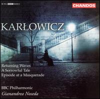 Karlowicz: Returning Waves; A Sorrowful Tale; Episode at a Masquerade von Gianandrea Noseda