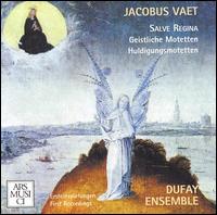 Jacobus Vaet: Salve Regina; Geistliche Motetten; Huldigungsmotetten von Dufay Ensemble