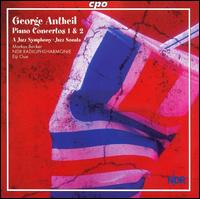 George Antheil: Piano Concertos Nos. 1 & 3; a Jazz Symphony; Jazz Sonata von Eiji Oue