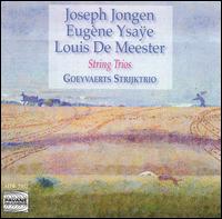 Joseph Jongen, Eugène Ysaÿe, Louis De Meester: String Trios von Goeyvaerts Strijktrio