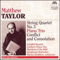 Matthew Taylor: String Quartet No. 3; Piano Trio; Conflict and Consolation von Various Artists