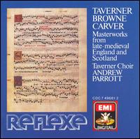 Taverner, Browne, Carver: Masterworks from late-medieval England and Scotland von Taverner Consort Choir