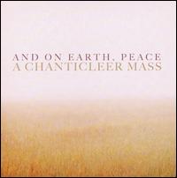 And on Earth, Peace: A Chanticleer Mass von Chanticleer