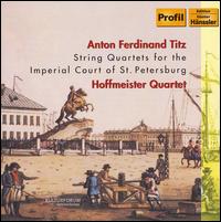 Anton Ferdinand Titz: String Quartets for the Imperial Court of St. Petersburg von Hoffmeister Quartett