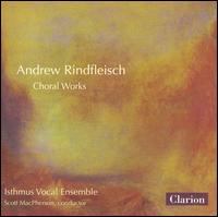 Andrew Rindfleisch: Choral Works von Isthmus Vocal Ensemble