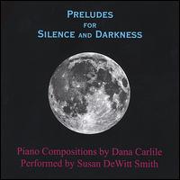 Dana Carlile: Preludes for Silence and Darkness von Susan DeWitt Smith