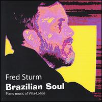 Brazilian Soul: Piano music of Villa-Lobos von Fred Sturm