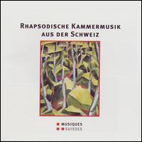 Rhapsodische Kammermusik aus der Schweiz von Various Artists